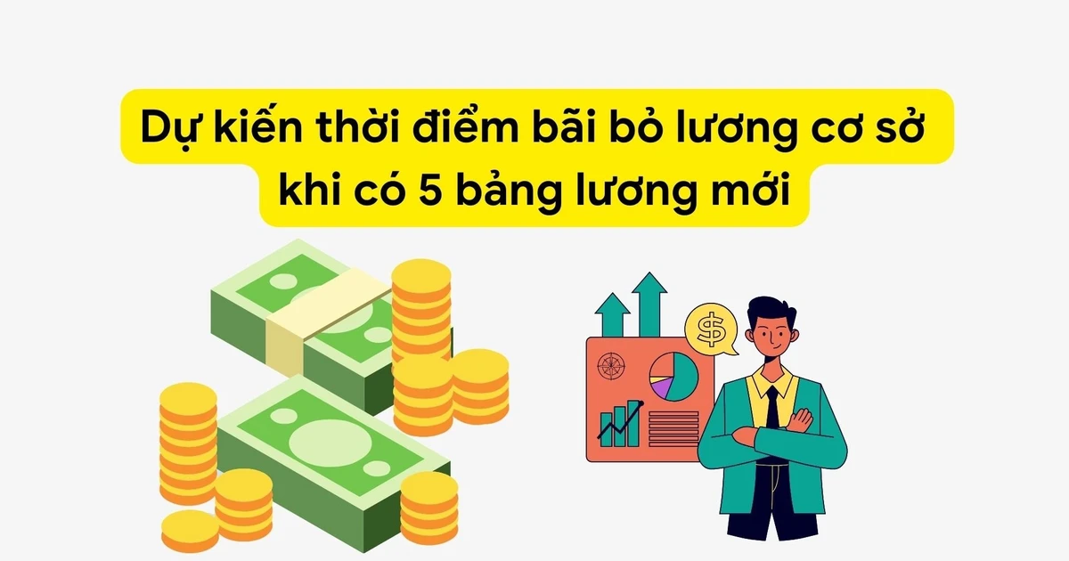 Thời điểm nào sẽ bãi bỏ mức lương cơ sở?