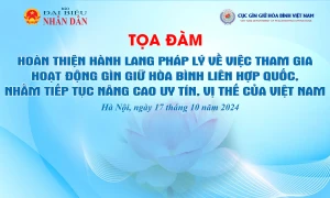 Tọa đàm: “Hoàn thiện hành lang pháp lý về việc tham gia hoạt động gìn giữ hòa bình Liên Hợp Quốc nhằm tiếp tục nâng cao uy tín, vị thế của Việt Nam”