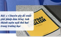 Bài 3: Chuyên gia đề xuất giải pháp đưa tiếng Anh thành ngôn ngữ thứ hai trong trường học