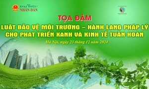 Tọa đàm: Luật Bảo vệ môi trường - Hành lang pháp lý cho phát triển xanh và kinh tế tuần hoàn