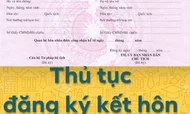 Thủ tục đăng ký kết hôn, cấp Giấy chứng nhận kết hôn