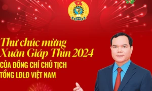 Chủ tịch Tổng Liên đoàn Lao động Việt Nam gửi thư chúc mừng Xuân Giáp Thìn 2024